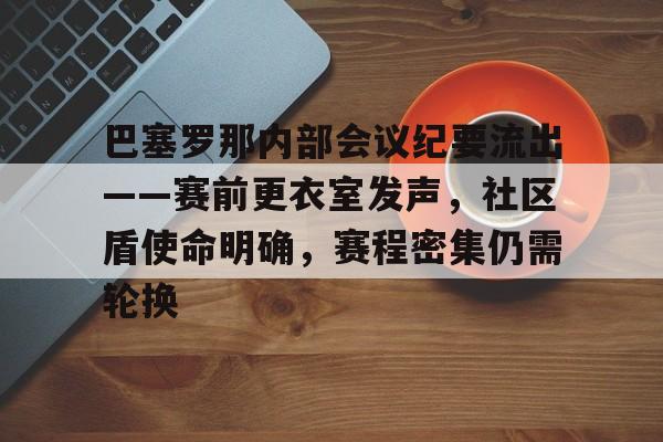 关于巴塞罗那内部会议纪要流出——赛前更衣室发声，社区盾使命明确，赛程密集仍需轮换的信息-ayx官方
