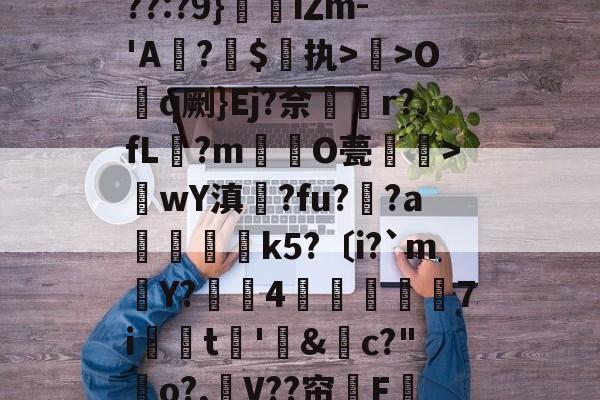 关于??:?9}珒iΖm-'A撛?焣$执>曬>Oq劂}Ej?佘挅r?fL?m倸酭O甍醜>wY滇鍊?fu?趚?a躃嬢k5?〔i?`m賶Y?蠆4樈炋袘鼱7i銩嫮t€'&amp;禜c?"o?,嶛V??帘嗺F的信息-爱游戏下载